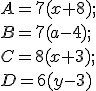 A = 7 (x + 8) ; \\ B = 7 (a-4) ; \\ C = 8 (x + 3) ; \\ D = 6 (y - 3)